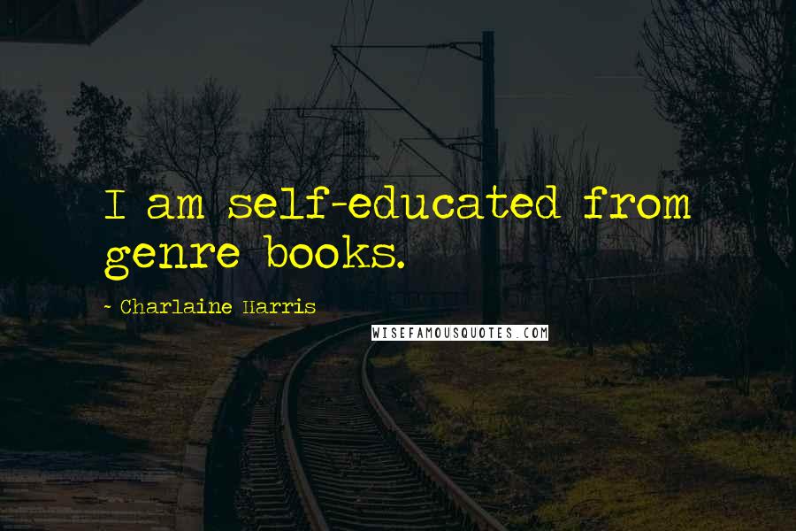 Charlaine Harris Quotes: I am self-educated from genre books.