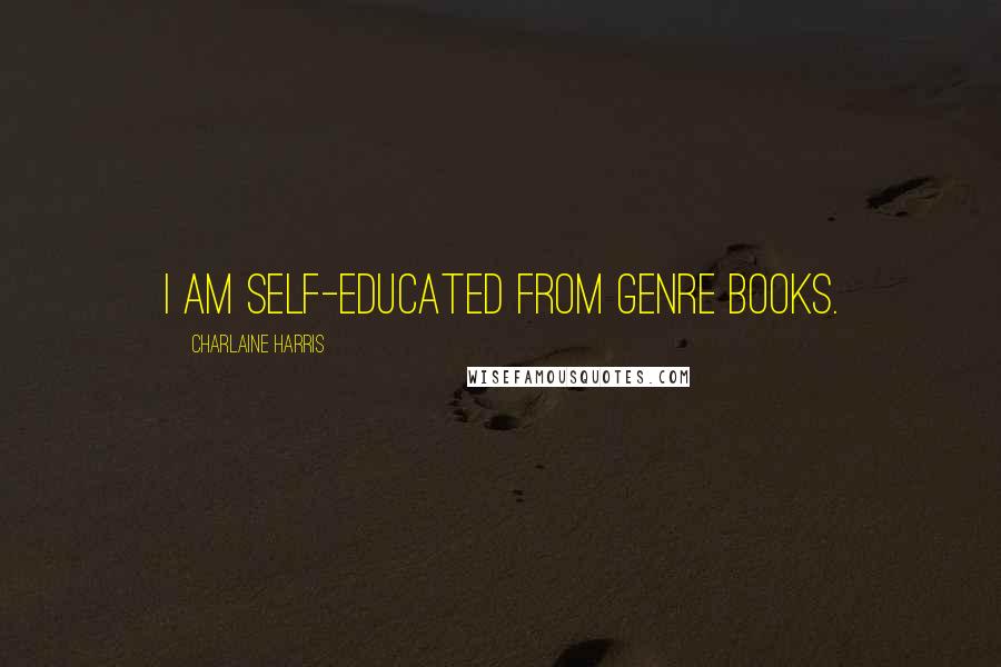 Charlaine Harris Quotes: I am self-educated from genre books.