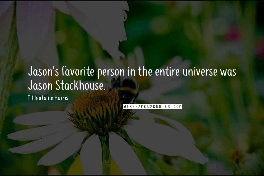 Charlaine Harris Quotes: Jason's favorite person in the entire universe was Jason Stackhouse.