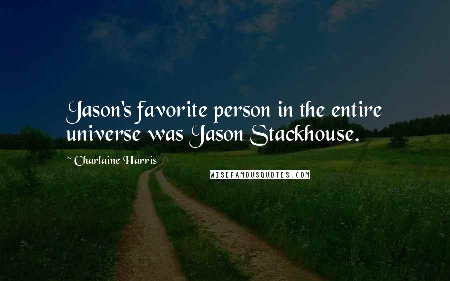 Charlaine Harris Quotes: Jason's favorite person in the entire universe was Jason Stackhouse.
