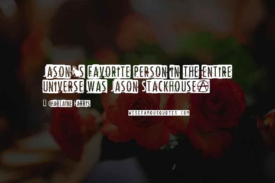 Charlaine Harris Quotes: Jason's favorite person in the entire universe was Jason Stackhouse.