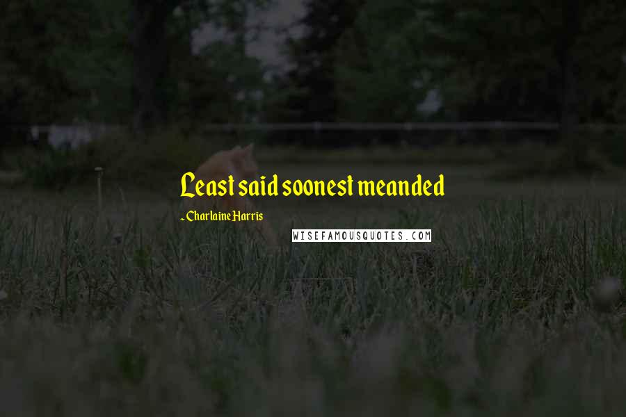Charlaine Harris Quotes: Least said soonest meanded