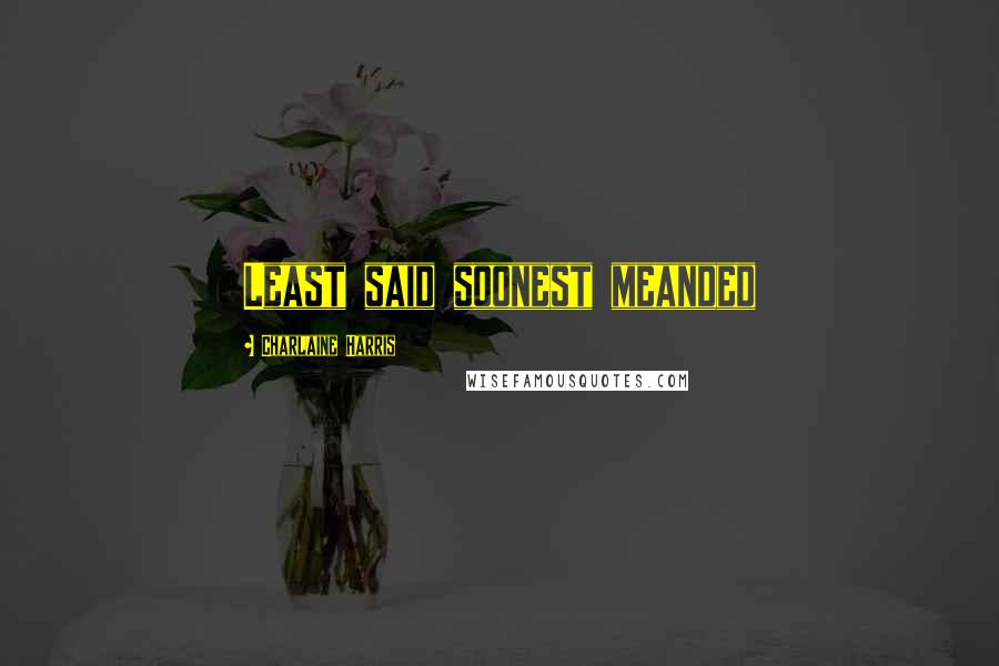 Charlaine Harris Quotes: Least said soonest meanded