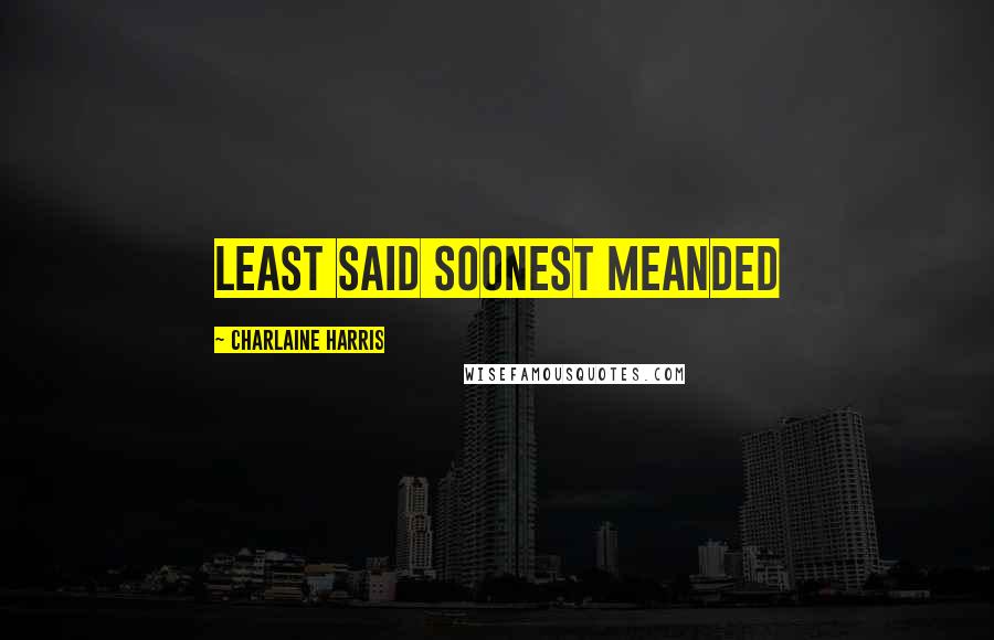 Charlaine Harris Quotes: Least said soonest meanded