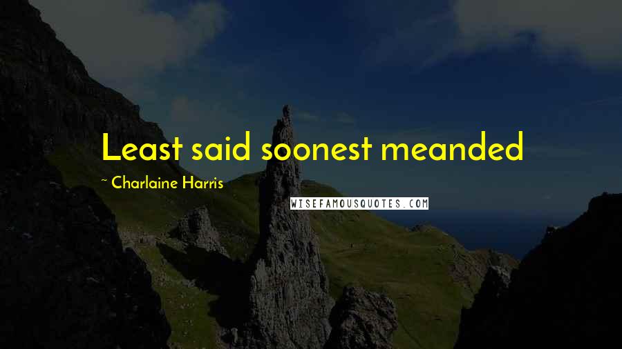 Charlaine Harris Quotes: Least said soonest meanded