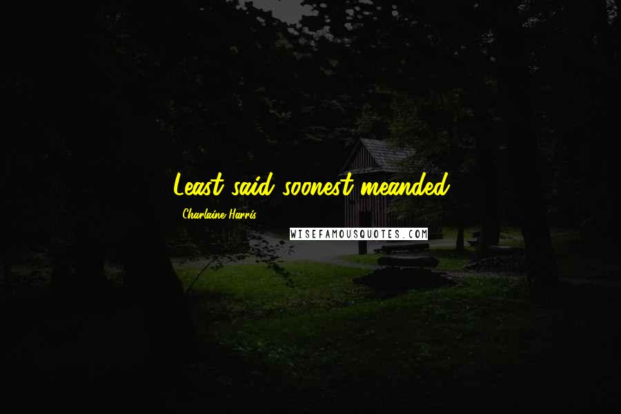 Charlaine Harris Quotes: Least said soonest meanded
