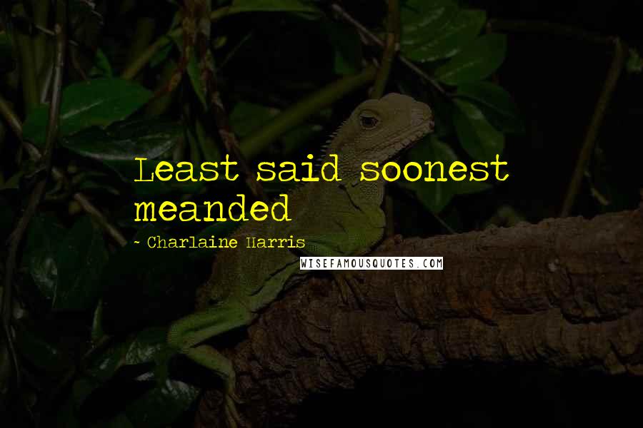Charlaine Harris Quotes: Least said soonest meanded