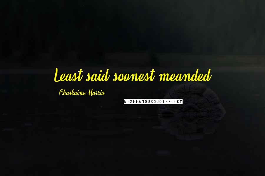 Charlaine Harris Quotes: Least said soonest meanded