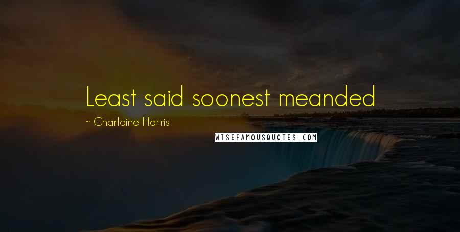 Charlaine Harris Quotes: Least said soonest meanded