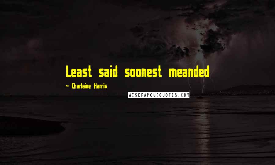 Charlaine Harris Quotes: Least said soonest meanded