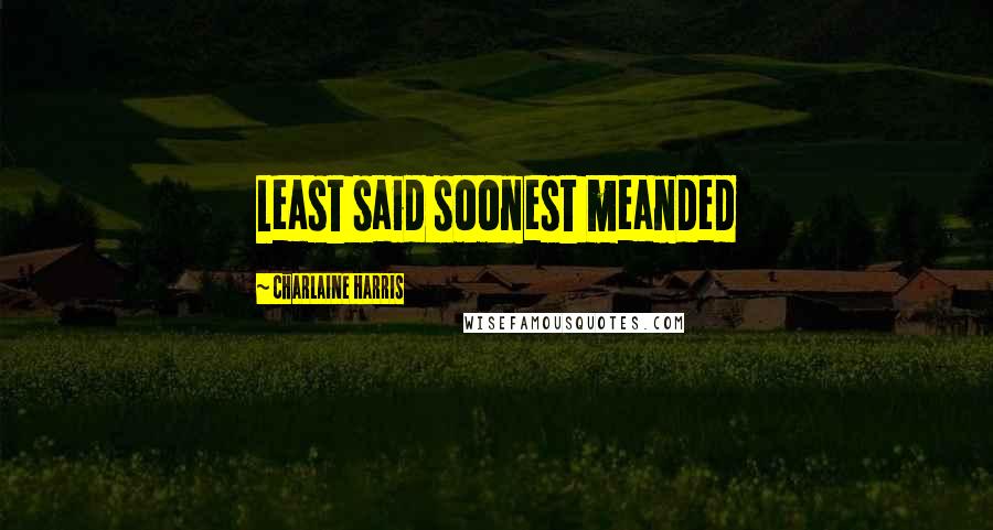 Charlaine Harris Quotes: Least said soonest meanded