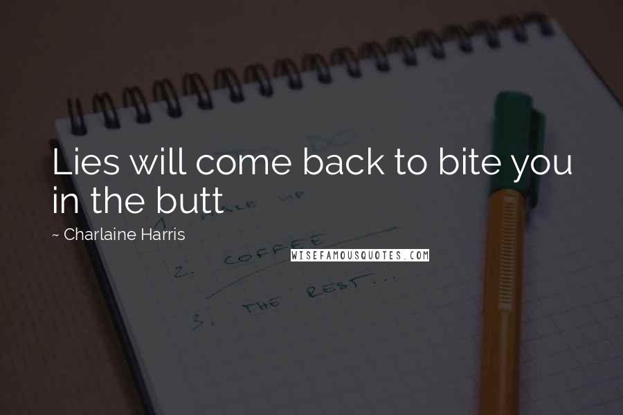 Charlaine Harris Quotes: Lies will come back to bite you in the butt