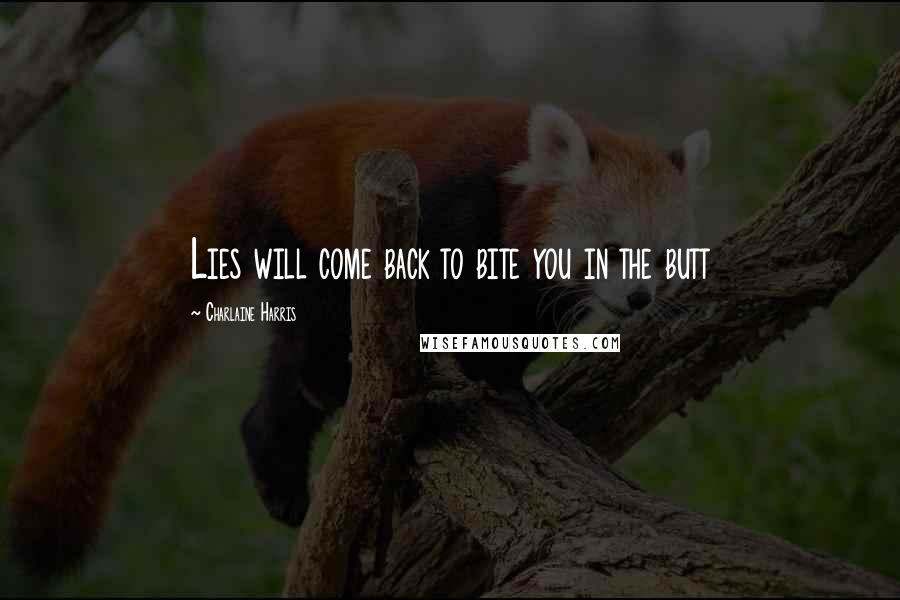 Charlaine Harris Quotes: Lies will come back to bite you in the butt