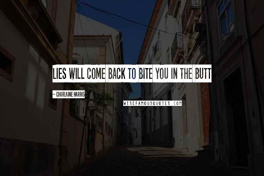 Charlaine Harris Quotes: Lies will come back to bite you in the butt