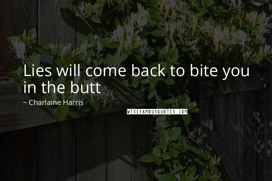 Charlaine Harris Quotes: Lies will come back to bite you in the butt