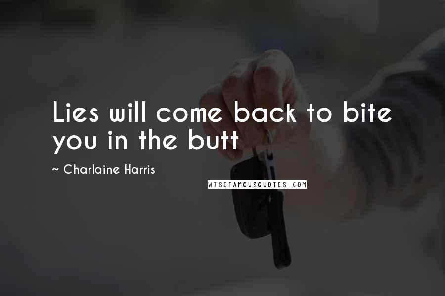 Charlaine Harris Quotes: Lies will come back to bite you in the butt