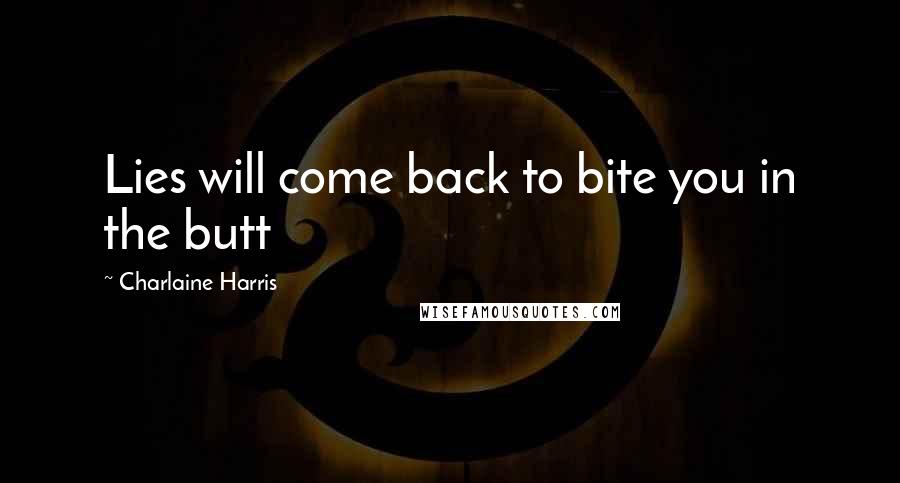 Charlaine Harris Quotes: Lies will come back to bite you in the butt