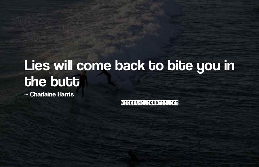 Charlaine Harris Quotes: Lies will come back to bite you in the butt