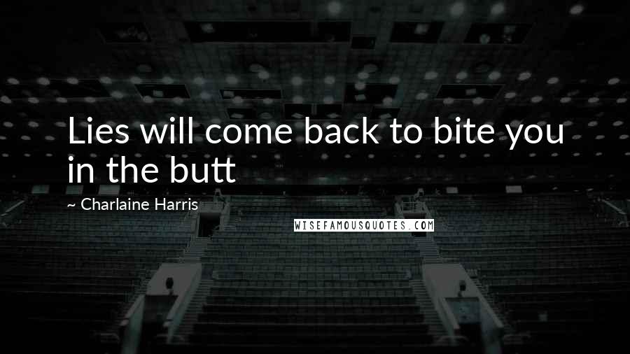 Charlaine Harris Quotes: Lies will come back to bite you in the butt