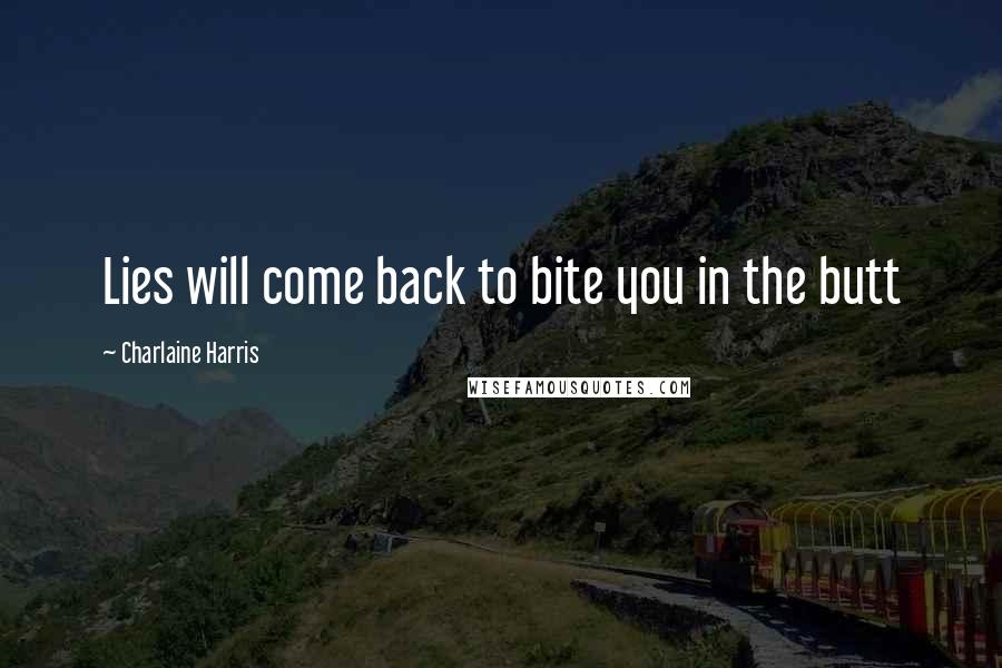 Charlaine Harris Quotes: Lies will come back to bite you in the butt