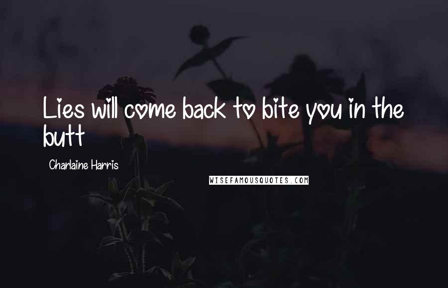 Charlaine Harris Quotes: Lies will come back to bite you in the butt