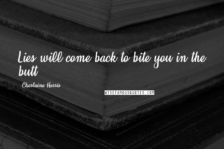 Charlaine Harris Quotes: Lies will come back to bite you in the butt