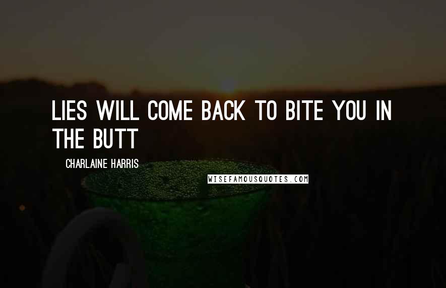 Charlaine Harris Quotes: Lies will come back to bite you in the butt