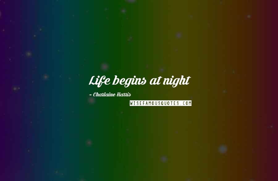 Charlaine Harris Quotes: Life begins at night