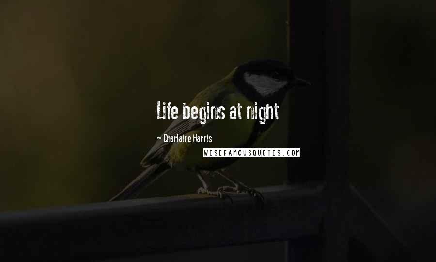 Charlaine Harris Quotes: Life begins at night