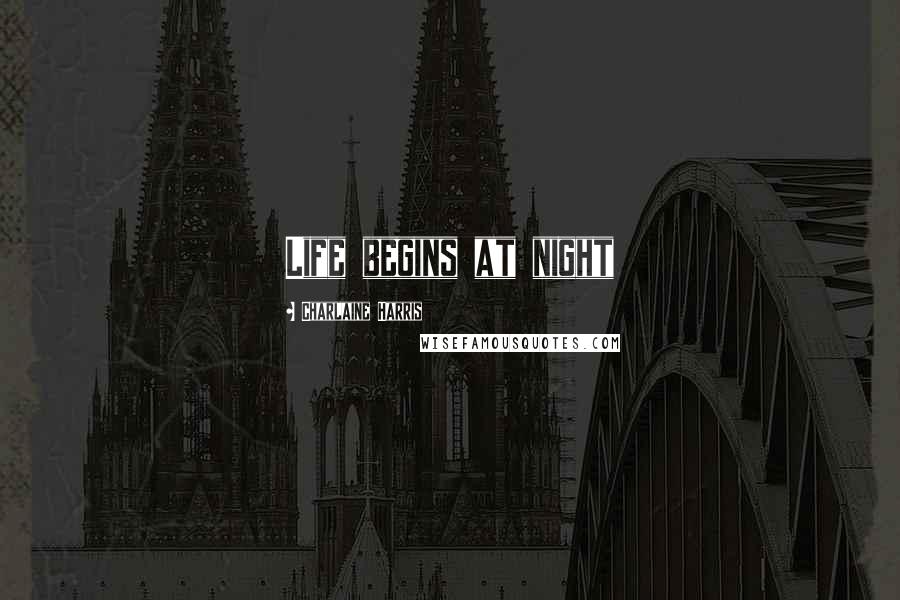 Charlaine Harris Quotes: Life begins at night