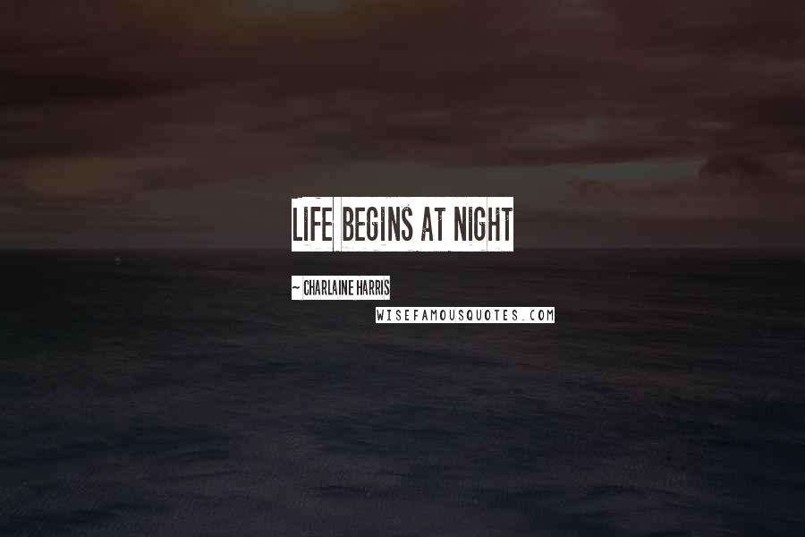 Charlaine Harris Quotes: Life begins at night