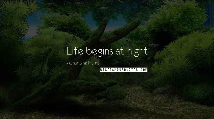 Charlaine Harris Quotes: Life begins at night