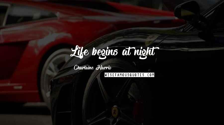 Charlaine Harris Quotes: Life begins at night