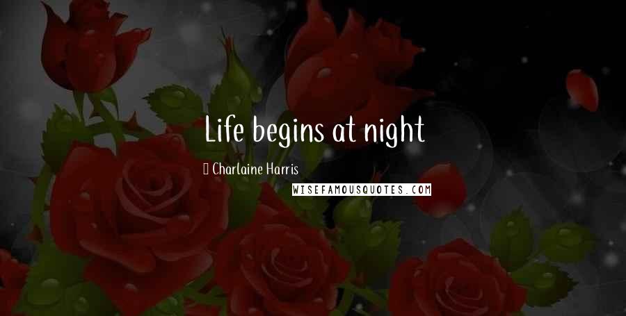 Charlaine Harris Quotes: Life begins at night