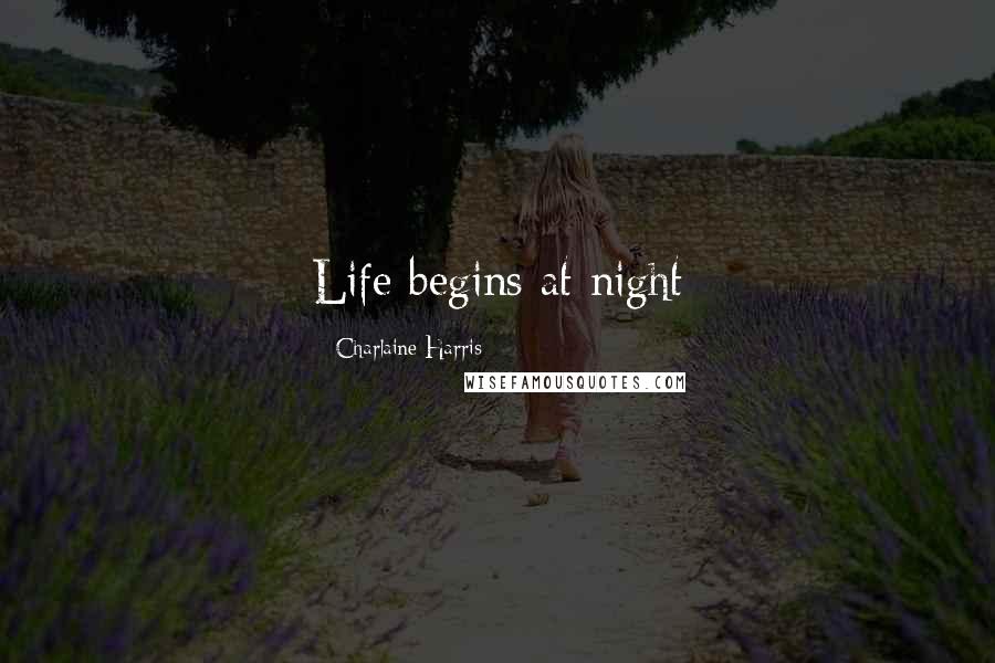 Charlaine Harris Quotes: Life begins at night