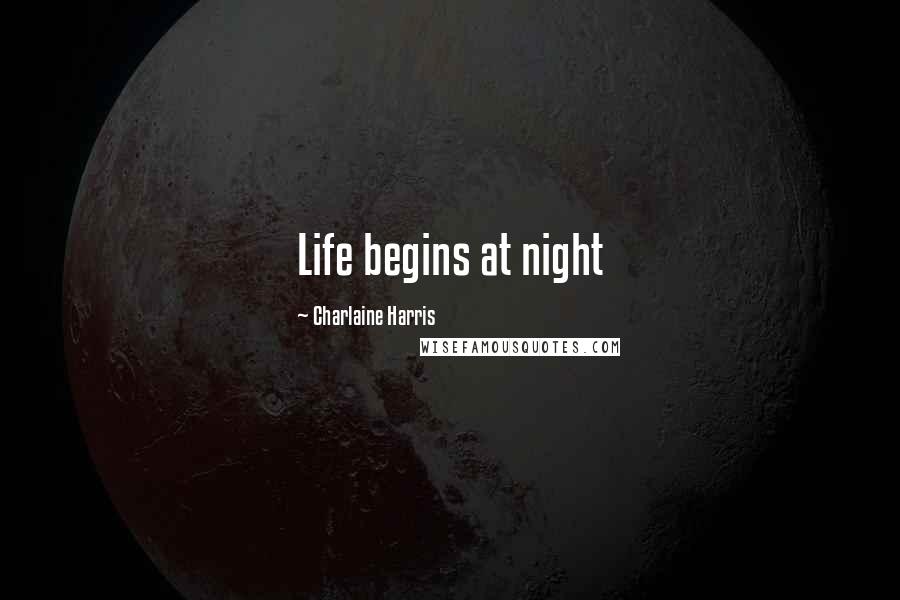 Charlaine Harris Quotes: Life begins at night