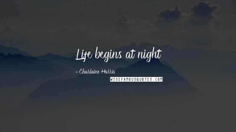 Charlaine Harris Quotes: Life begins at night
