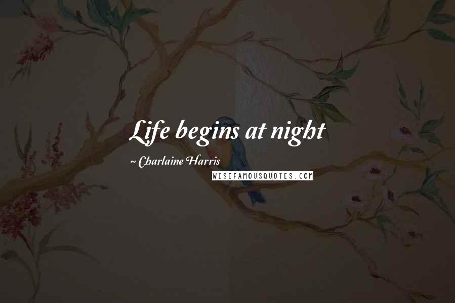 Charlaine Harris Quotes: Life begins at night