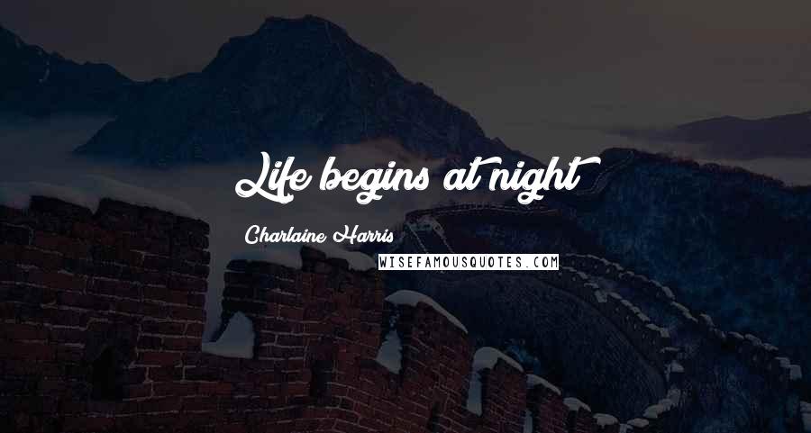 Charlaine Harris Quotes: Life begins at night