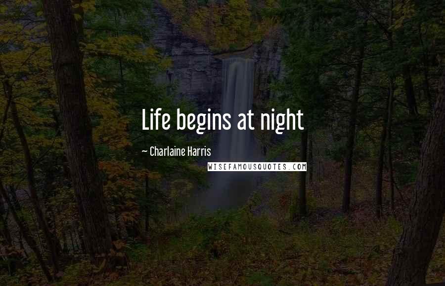 Charlaine Harris Quotes: Life begins at night