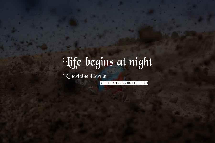 Charlaine Harris Quotes: Life begins at night