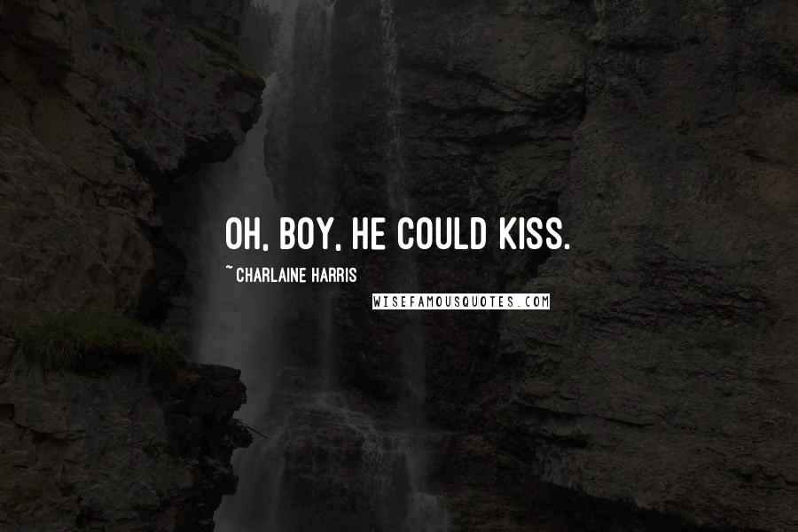 Charlaine Harris Quotes: Oh, boy, he could kiss.