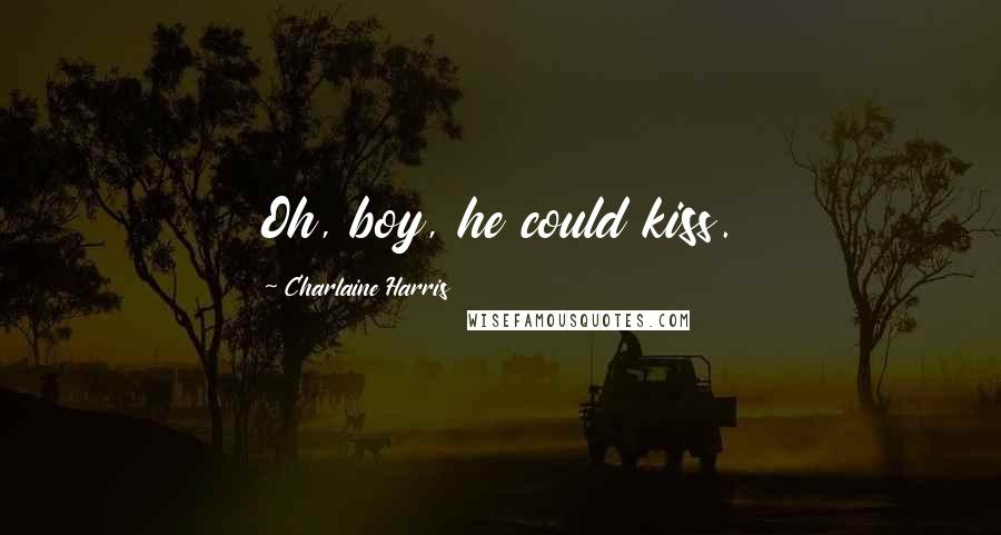 Charlaine Harris Quotes: Oh, boy, he could kiss.