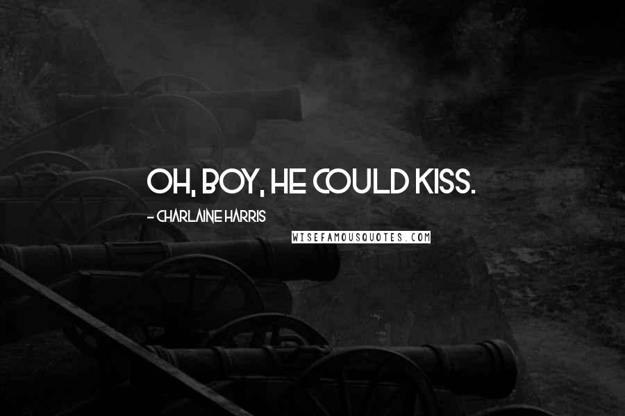 Charlaine Harris Quotes: Oh, boy, he could kiss.