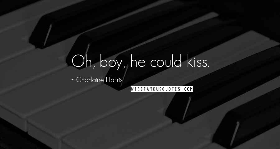 Charlaine Harris Quotes: Oh, boy, he could kiss.