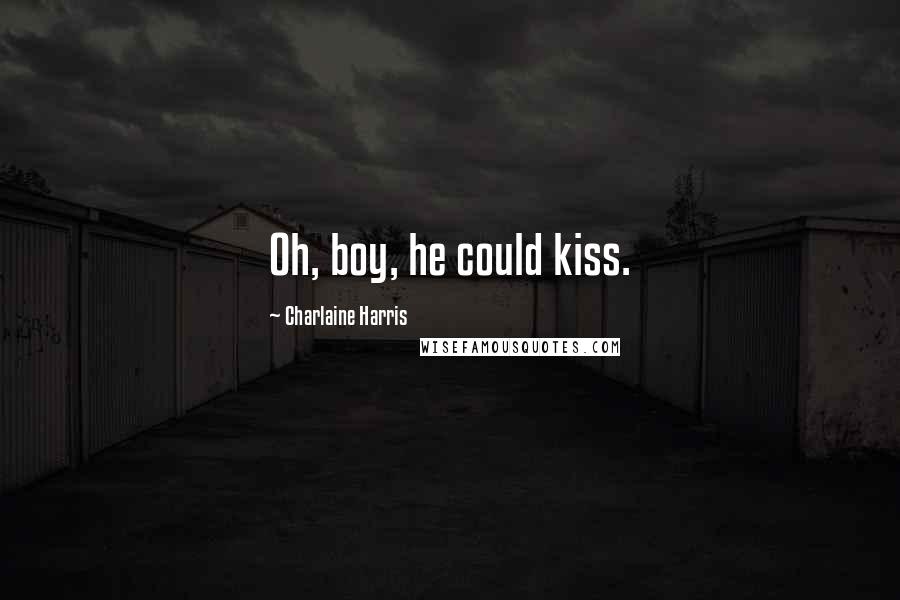 Charlaine Harris Quotes: Oh, boy, he could kiss.