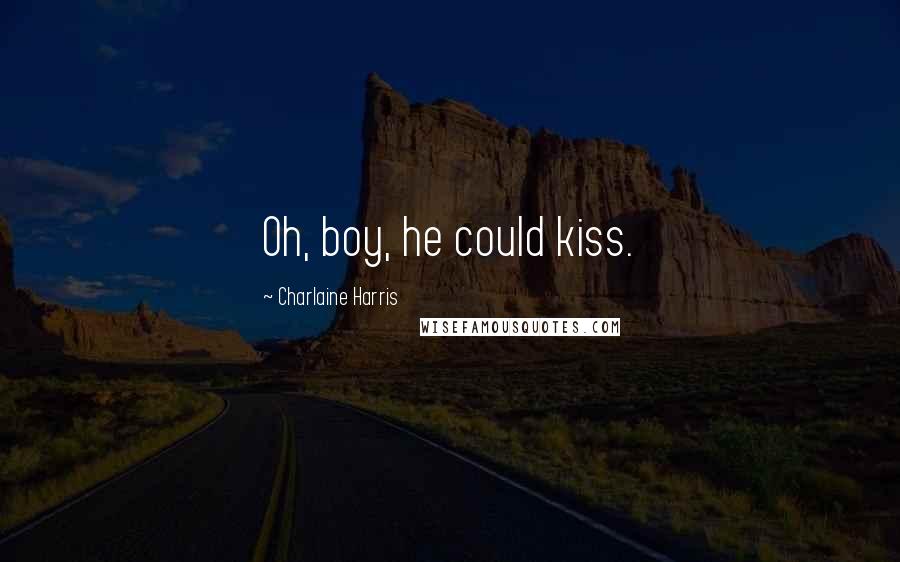 Charlaine Harris Quotes: Oh, boy, he could kiss.