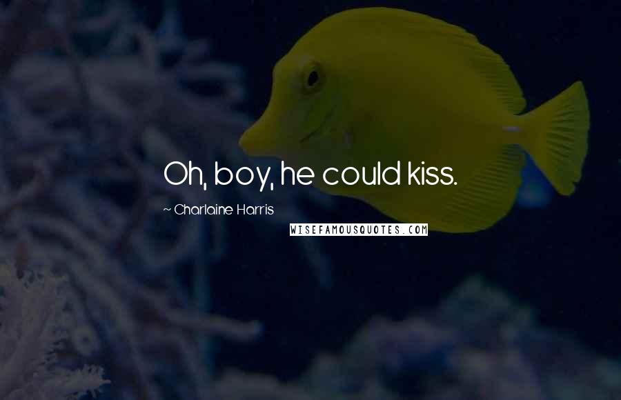 Charlaine Harris Quotes: Oh, boy, he could kiss.