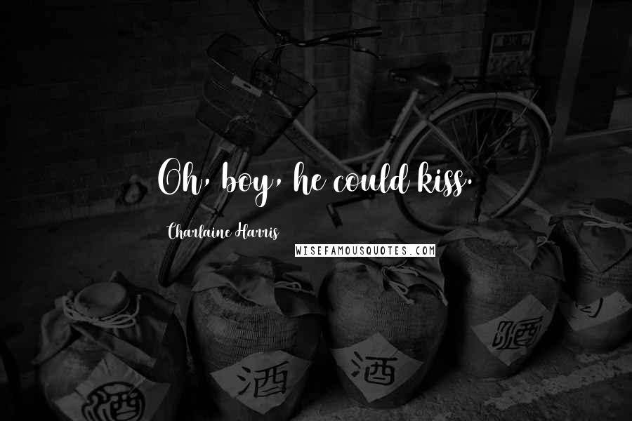 Charlaine Harris Quotes: Oh, boy, he could kiss.