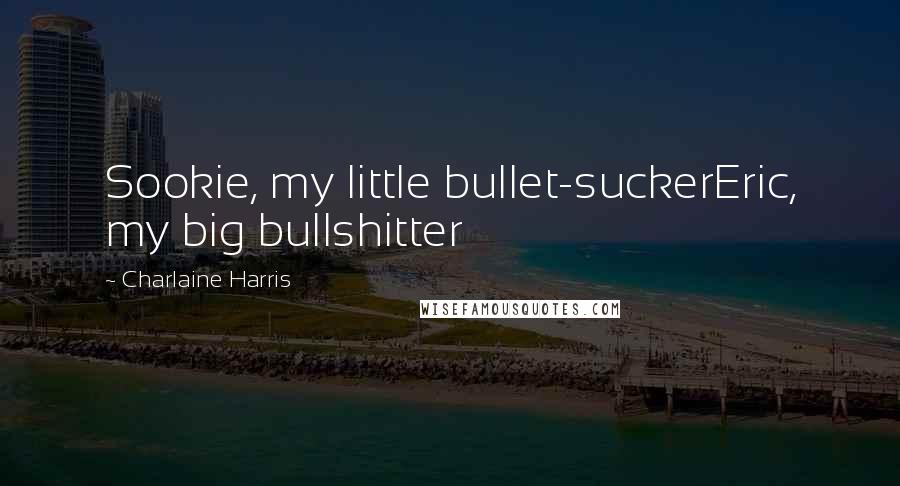 Charlaine Harris Quotes: Sookie, my little bullet-suckerEric, my big bullshitter